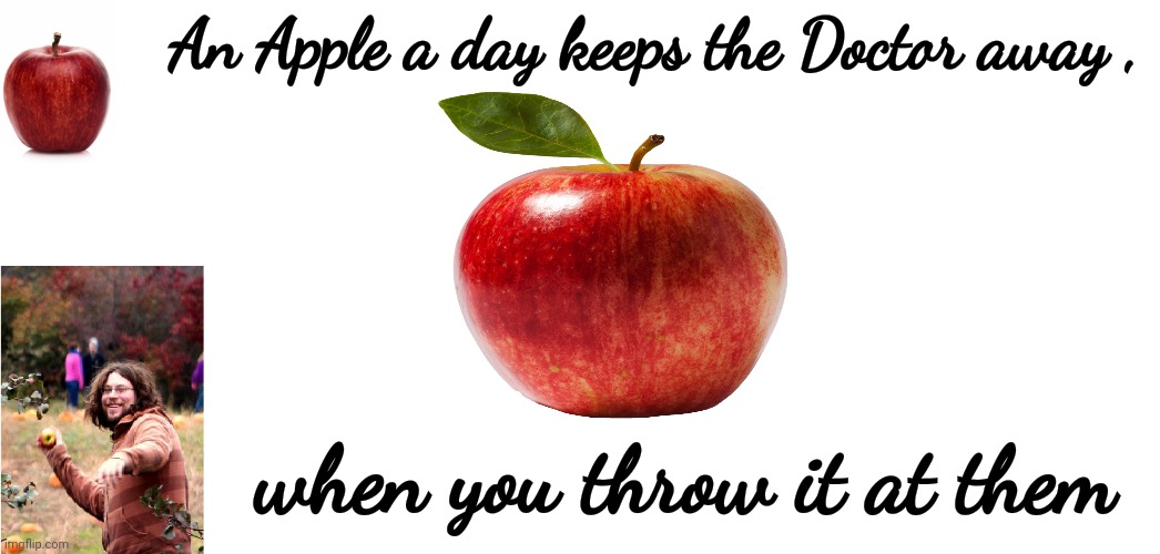 Apple Throwing | An Apple a day keeps the Doctor away , when you throw it at them | image tagged in apple throwing | made w/ Imgflip meme maker