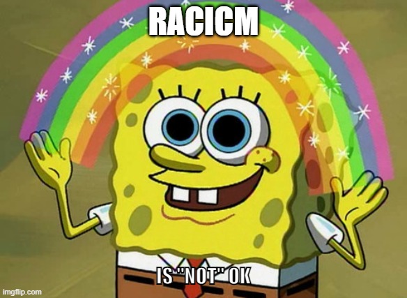 The More you know | RACICM; IS "NOT" OK | image tagged in memes,imagination spongebob,funny | made w/ Imgflip meme maker