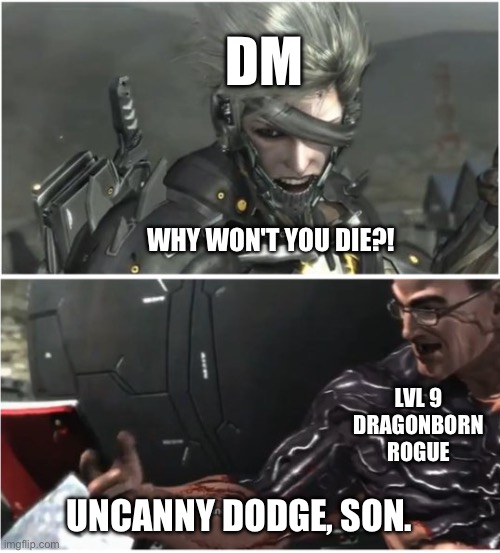Search it up, it is so incredibly broken | DM; WHY WON'T YOU DIE?! LVL 9 DRAGONBORN ROGUE; UNCANNY DODGE, SON. | image tagged in why won't you die,dnd | made w/ Imgflip meme maker