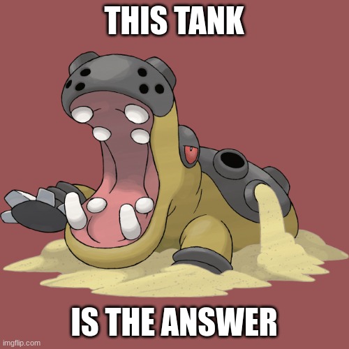 Hippowdon | THIS TANK IS THE ANSWER | image tagged in hippowdon | made w/ Imgflip meme maker