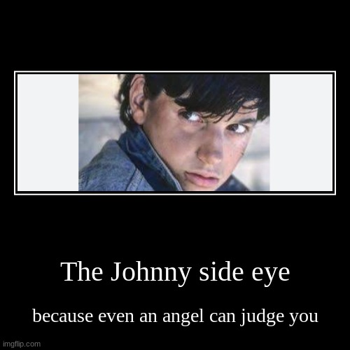 The Johnny side eye | because even an angel can judge you | image tagged in funny,demotivationals | made w/ Imgflip demotivational maker