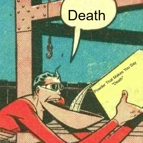 powder that makes you say death | Death; Powder That Makes You Say
"Death" | image tagged in powder that makes you say yes | made w/ Imgflip meme maker