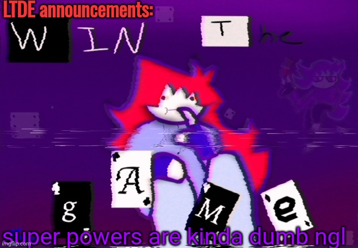 unless somebody says omnipotence or omniscience, i will DIE on this hill | super powers are kinda dumb ngl | image tagged in ltde announcement | made w/ Imgflip meme maker