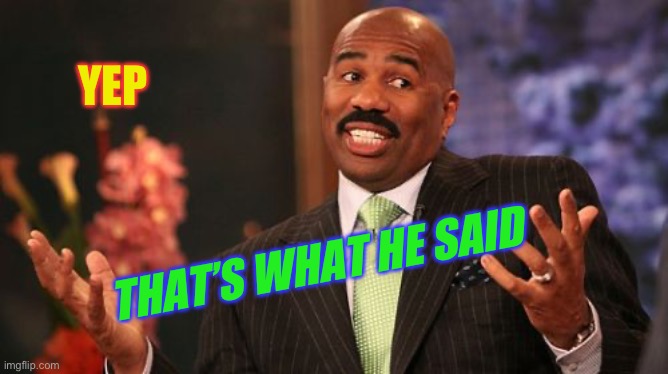 Steve Harvey Meme | YEP THAT’S WHAT HE SAID | image tagged in memes,steve harvey | made w/ Imgflip meme maker