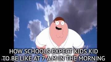 schoos be like: | HOW SCHOOLS EXPECT KIDS KID TO BE LIKE AT 7 A.M IN THE MORNING | image tagged in gifs,funny | made w/ Imgflip video-to-gif maker