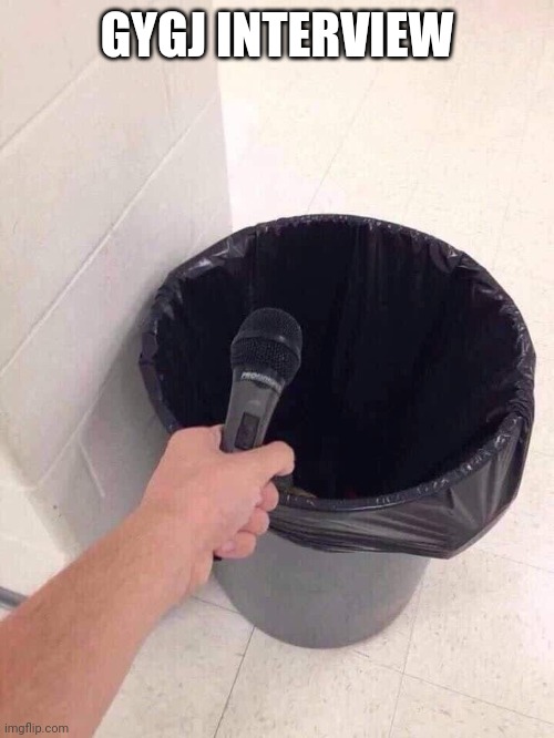 trash can interview | GYGJ INTERVIEW | image tagged in trash can interview | made w/ Imgflip meme maker