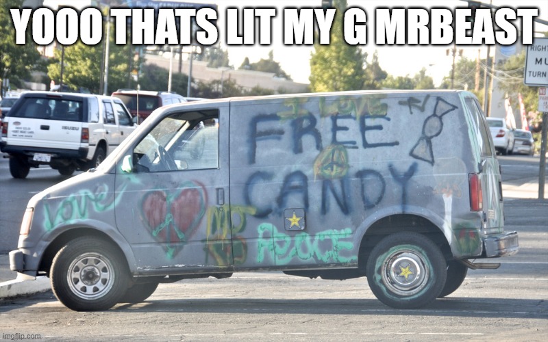 free candy | YOOO THATS LIT MY G MRBEAST | image tagged in white van | made w/ Imgflip meme maker