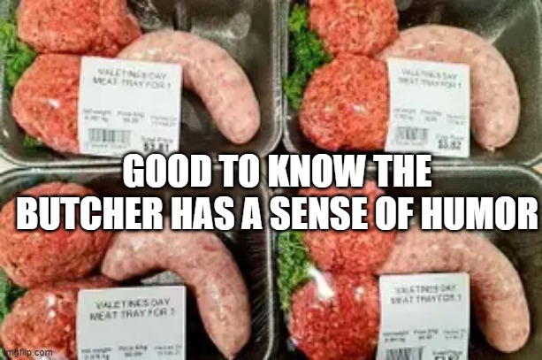 Butcher Humor | GOOD TO KNOW THE BUTCHER HAS A SENSE OF HUMOR | image tagged in sex jokes | made w/ Imgflip meme maker