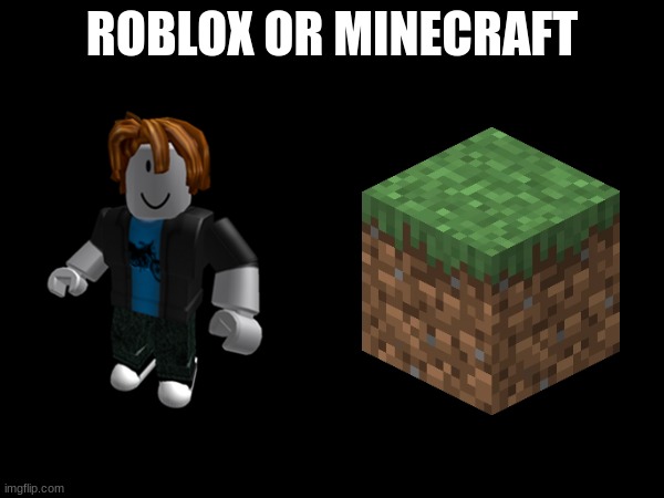 Which One???? | ROBLOX OR MINECRAFT | image tagged in fun,msmg | made w/ Imgflip meme maker