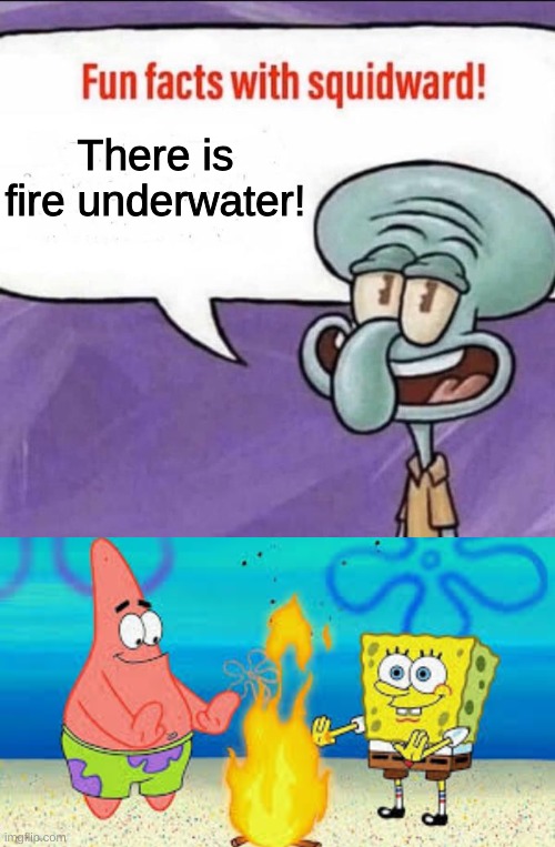 hmmm | There is fire underwater! | image tagged in fun facts with squidward,spongebob fire underwater | made w/ Imgflip meme maker