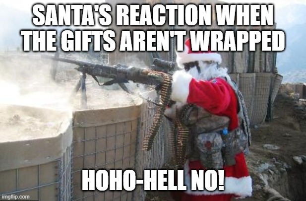 not on my watch | SANTA'S REACTION WHEN THE GIFTS AREN'T WRAPPED; HOHO-HELL NO! | image tagged in memes,hohoho | made w/ Imgflip meme maker