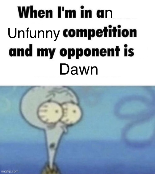 Scaredward | n; Unfunny; Dawn | image tagged in scaredward | made w/ Imgflip meme maker