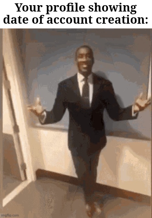 smiling black guy in suit | Your profile showing date of account creation: | image tagged in smiling black guy in suit | made w/ Imgflip meme maker
