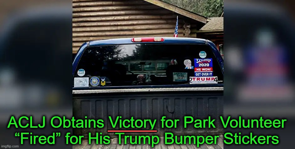 ONE park visitor (Karen) was outraged about Gary’s bumper stickers. | ACLJ Obtains Victory for Park Volunteer 
“Fired” for His Trump Bumper Stickers; _______ | image tagged in politics,donald trump,bumper sticker,lawsuit,victory,free speech | made w/ Imgflip meme maker