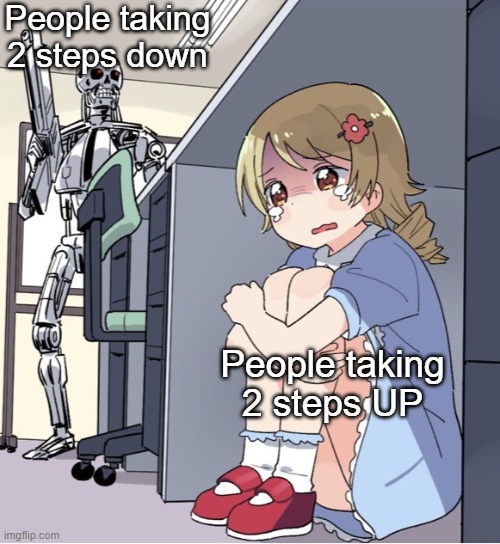 Superior humans. | People taking 2 steps down; People taking 2 steps UP | image tagged in anime girl hiding from terminator,memes,funny,lol | made w/ Imgflip meme maker