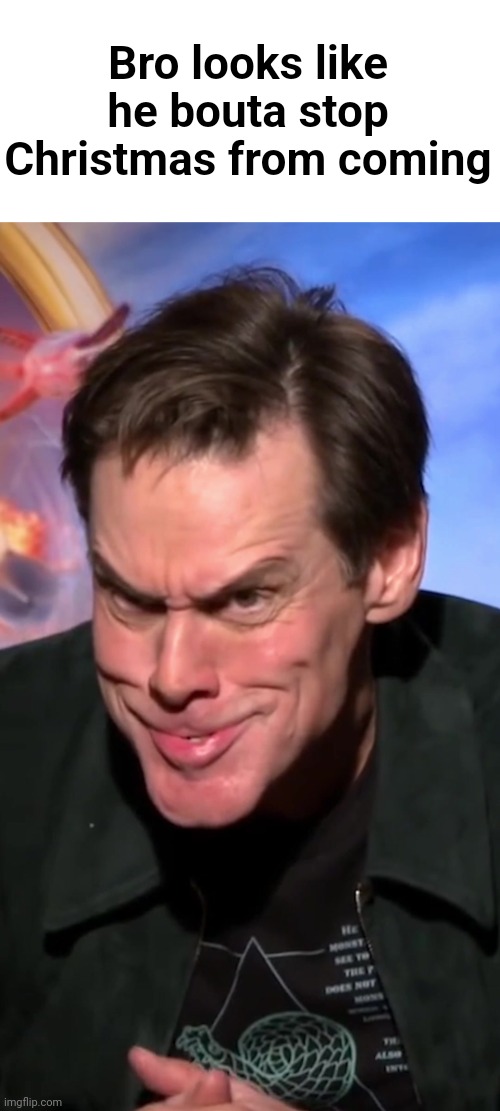 Jim Carrey being Jim Carrey | Bro looks like he bouta stop Christmas from coming | image tagged in memes,the grinch,jim carrey,christmas | made w/ Imgflip meme maker