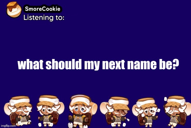 SmoreCookie announcement template v2 (thanks Banditos) | what should my next name be? | image tagged in smorecookie announcement template v2 thanks banditos | made w/ Imgflip meme maker