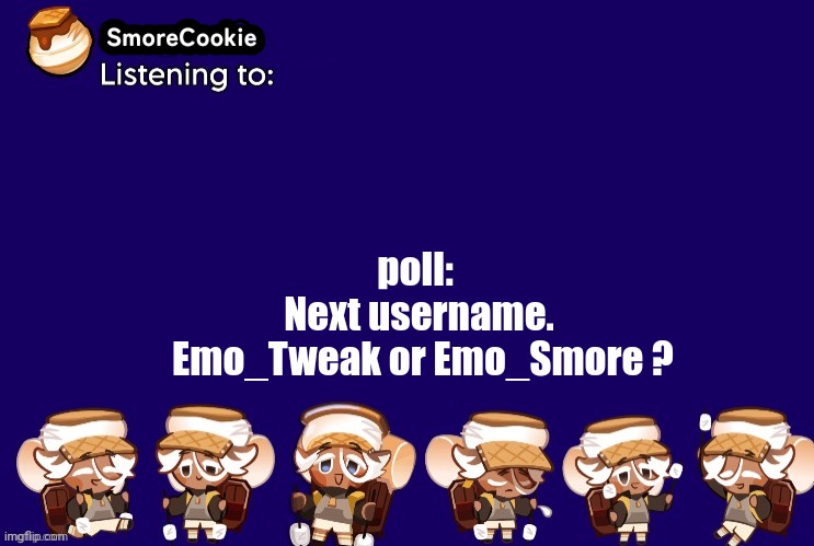 SmoreCookie announcement template v2 (thanks Banditos) | poll: 
Next username.
 Emo_Tweak or Emo_Smore ? | image tagged in smorecookie announcement template v2 thanks banditos | made w/ Imgflip meme maker
