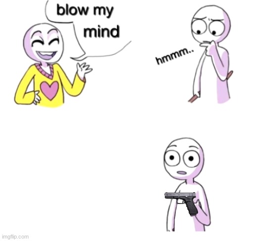 Ha ha title go brrr | image tagged in blow my mind,memes,unfunny,oh wow are you actually reading these tags | made w/ Imgflip meme maker