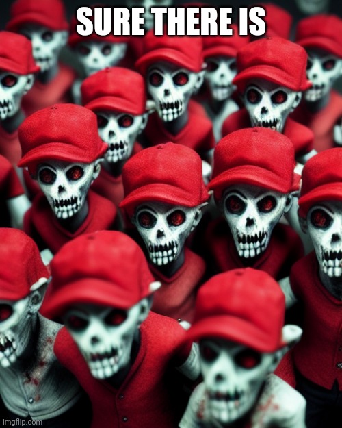 Maga undead | SURE THERE IS | image tagged in maga undead | made w/ Imgflip meme maker