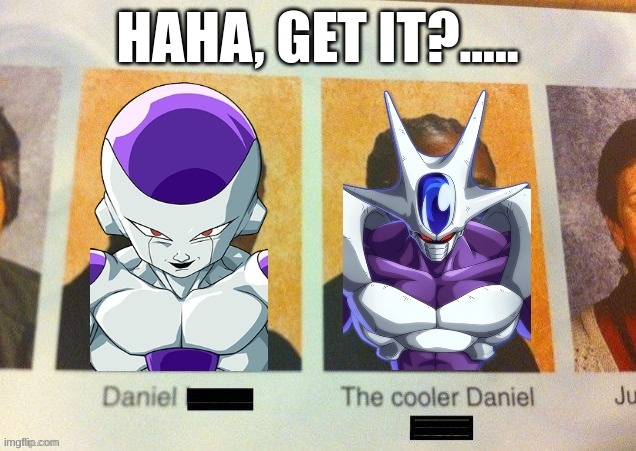 Cooler Is a Cooler | HAHA, GET IT?..... | image tagged in cooler is a cooler | made w/ Imgflip meme maker