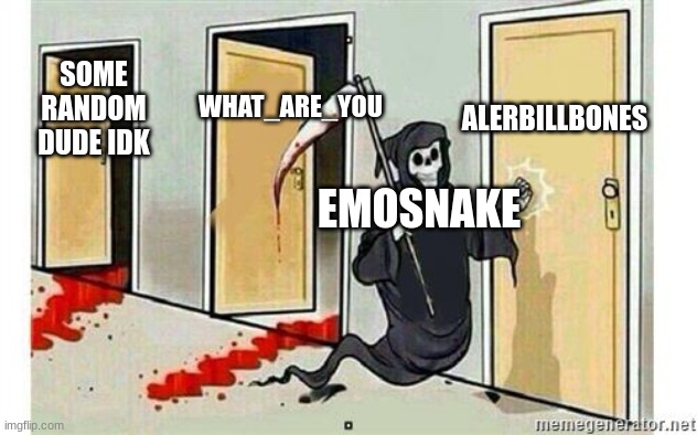 I meant to put What_Are_you on second door my bad | ALERBILLBONES; WHAT_ARE_YOU; SOME RANDOM DUDE IDK; EMOSNAKE | image tagged in grim reaper knocking door | made w/ Imgflip meme maker