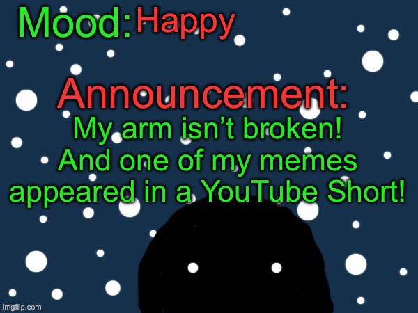 :D | Happy; My arm isn’t broken! And one of my memes appeared in a YouTube Short! | image tagged in festive cult template | made w/ Imgflip meme maker