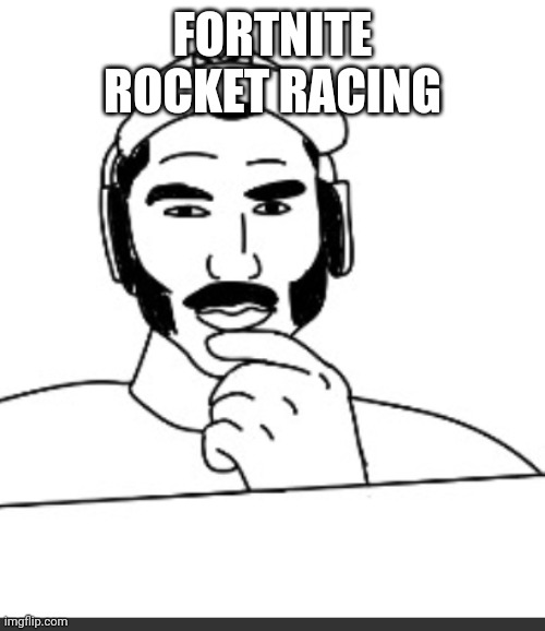 Jshlatt woejack | FORTNITE ROCKET RACING | image tagged in jshlatt woejack | made w/ Imgflip meme maker