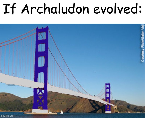 New Pokemon idea | If Archaludon evolved: | image tagged in memes,funny,pokemon,video games,nintendo | made w/ Imgflip meme maker