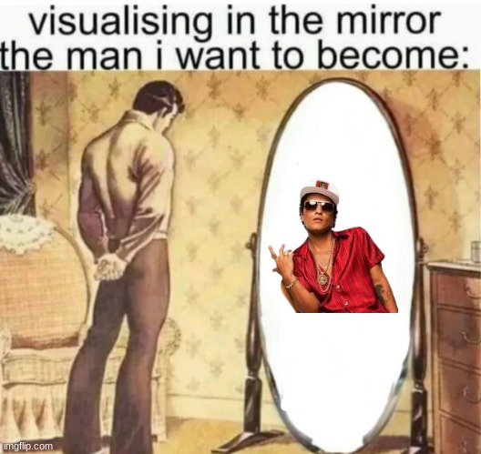 ong | image tagged in visualising in the mirror the man i want to become | made w/ Imgflip meme maker