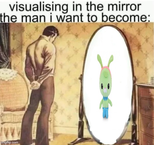 Visualising in the mirror the man i want to become: | image tagged in visualising in the mirror the man i want to become | made w/ Imgflip meme maker