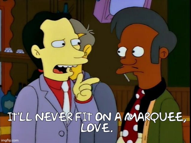 It'll never fit on a marquee | image tagged in the simpsons,apu,the b sharps,music,marquee | made w/ Imgflip meme maker