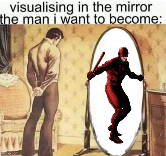 Visualising in the mirror the man i want to become: | image tagged in visualising in the mirror the man i want to become | made w/ Imgflip meme maker