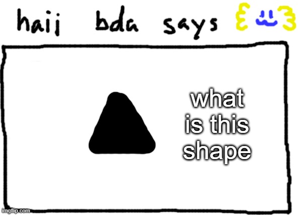 it is a ______ | what is this shape | image tagged in bda announcement temp | made w/ Imgflip meme maker