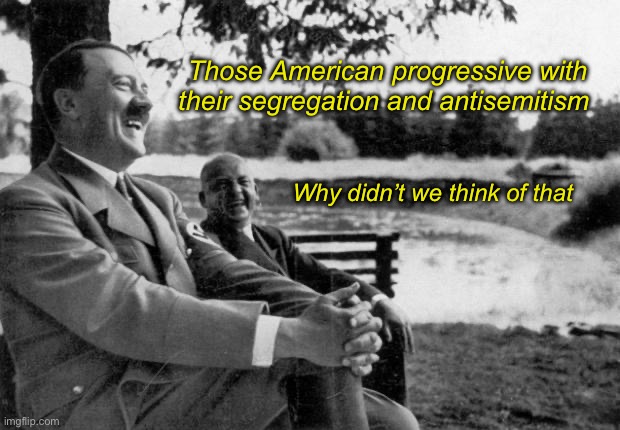 If only | Those American progressive with their segregation and antisemitism; Why didn’t we think of that | image tagged in adolf hitler laughing,politics lol,progressive,liberal logic | made w/ Imgflip meme maker