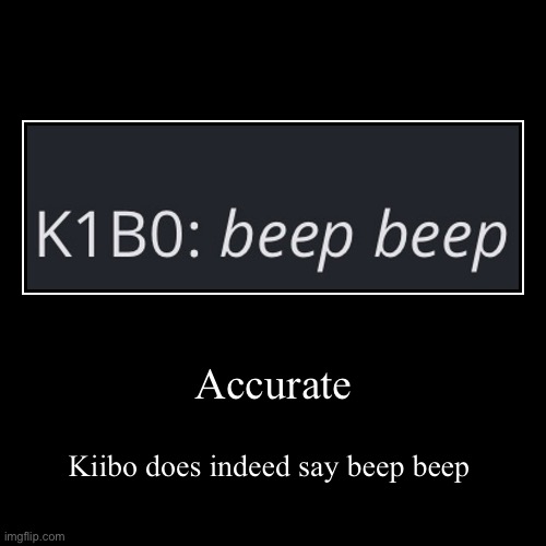 Beep beep‼️‼️‼️ | Accurate | Kiibo does indeed say beep beep | image tagged in funny,demotivationals | made w/ Imgflip demotivational maker
