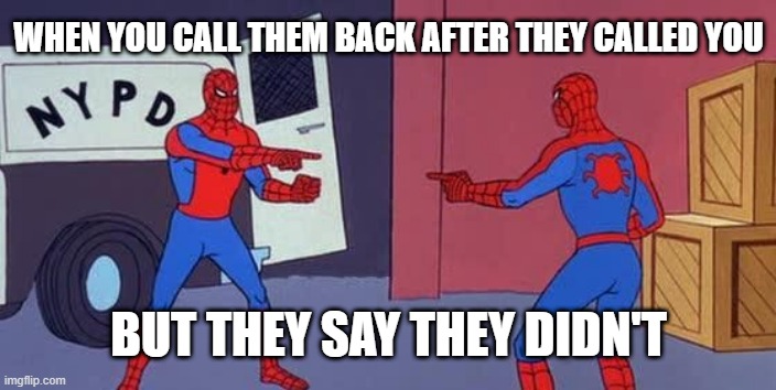 Spider Man Double | WHEN YOU CALL THEM BACK AFTER THEY CALLED YOU; BUT THEY SAY THEY DIDN'T | image tagged in spider man double | made w/ Imgflip meme maker