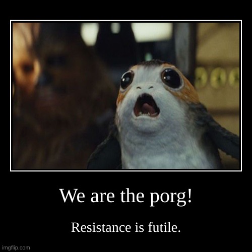 We are the porg! | Resistance is futile. | image tagged in funny,demotivationals | made w/ Imgflip demotivational maker