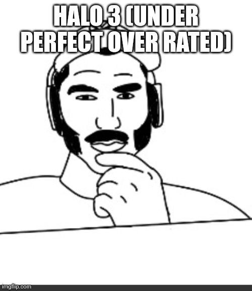 Jshlatt woejack | HALO 3 (UNDER PERFECT OVER RATED) | image tagged in jshlatt woejack | made w/ Imgflip meme maker
