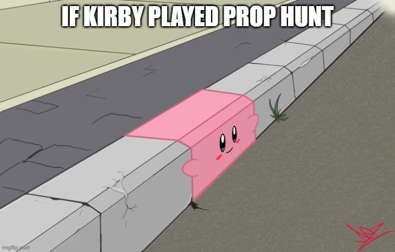 prop hunt be like | IF KIRBY PLAYED PROP HUNT | image tagged in curby,memes,funny,call of duty i guess,who reads these,oh wow are you actually reading these tags | made w/ Imgflip meme maker