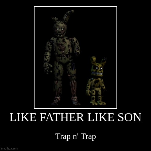 traps | LIKE FATHER LIKE SON | Trap n' Trap | image tagged in funny,demotivationals,springtrap,fnaf | made w/ Imgflip demotivational maker