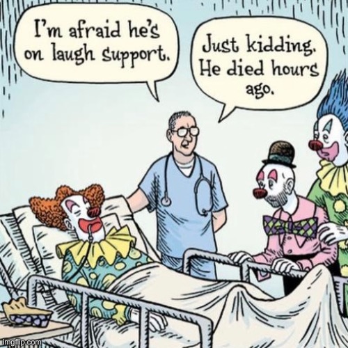 Clown | image tagged in doctors update,laugh support,just kidding,died hours ago,comics | made w/ Imgflip meme maker