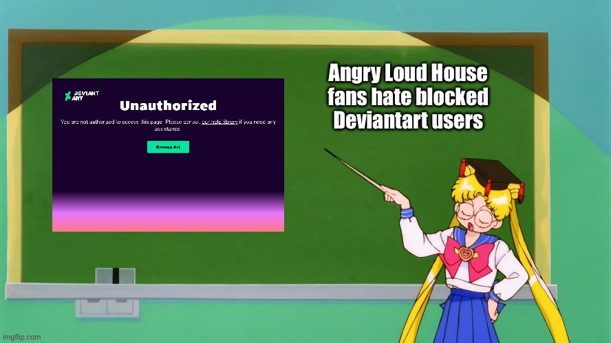 Angry Loud House Fans | Angry Loud House fans hate blocked Deviantart users | image tagged in sailor moon chalkboard,anime,the loud house,nickelodeon,deviantart,banned | made w/ Imgflip meme maker