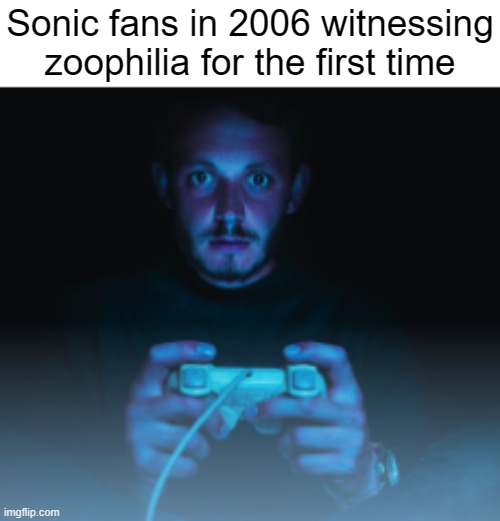 Sonic fans in 2006 witnessing zoophilia for the first time | made w/ Imgflip meme maker