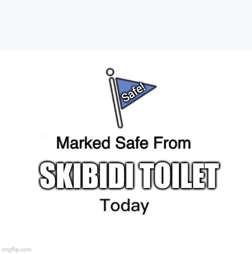 Safe Today! | Safe! SKIBIDI TOILET | image tagged in memes,marked safe from | made w/ Imgflip meme maker