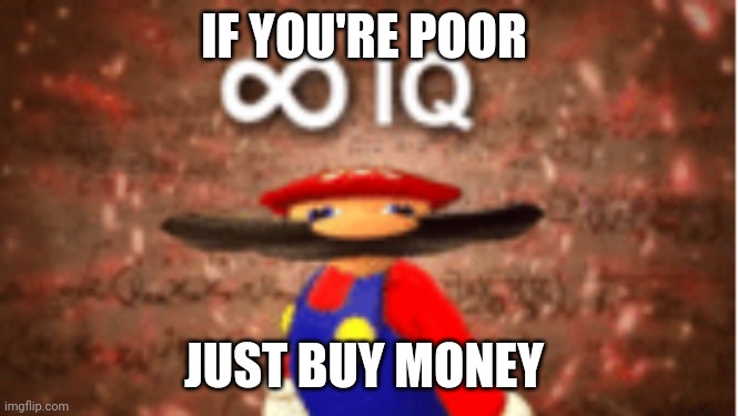 Buy money | IF YOU'RE POOR; JUST BUY MONEY | image tagged in infinite iq,funny,memes,money money | made w/ Imgflip meme maker