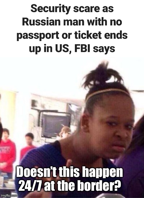 What’s the big deal | Doesn’t this happen 24/7 at the border? | image tagged in wut,politics lol,memes | made w/ Imgflip meme maker