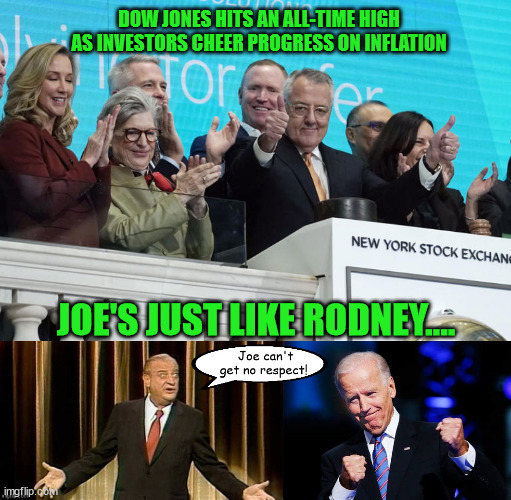 Stockmarket hit a new high | DOW JONES HITS AN ALL-TIME HIGH AS INVESTORS CHEER PROGRESS ON INFLATION; JOE'S JUST LIKE RODNEY.... | image tagged in president joe biden,rodney dangerfield,dow jones,stock market,record high,trump's wrong again | made w/ Imgflip meme maker
