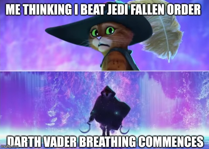 Puss and boots scared | ME THINKING I BEAT JEDI FALLEN ORDER; DARTH VADER BREATHING COMMENCES | image tagged in puss and boots scared | made w/ Imgflip meme maker
