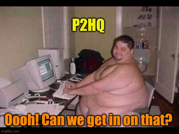 Basement Troll | P2HQ Oooh! Can we get in on that? | image tagged in basement troll | made w/ Imgflip meme maker
